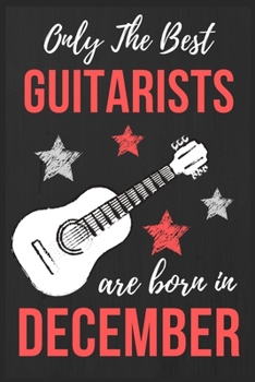 Paperback Only The Best Guitarists Are Born in December: Guitarists Birthday Gift, Guitar Player Gift Ideas, Lined Journal Diary / Notebook, Funny Guitar Lover Book