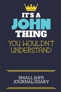 It's A John Thing You Wouldn't Understand Small (6x9) Journal/Diary: A cute book to write in for any book lovers, doodle writers and budding authors!