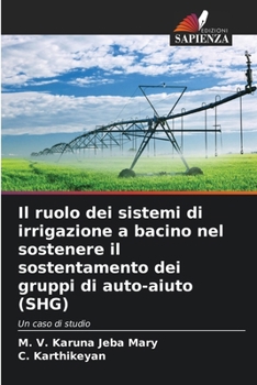 Il ruolo dei sistemi di irrigazione a bacino nel sostenere il sostentamento dei gruppi di auto-aiuto (SHG) (Italian Edition)