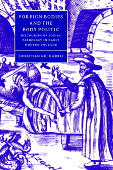 Hardcover Foreign Bodies and the Body Politic: Discourses of Social Pathology in Early Modern England Book