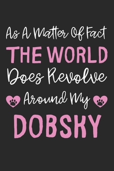 As A Matter Of Fact The World Does Revolve Around My Dobsky: Lined Journal, 120 Pages, 6 x 9, Dobsky Dog Gift Idea, Black Matte Finish (As A Matter Of ... World Does Revolve Around My Dobsky Journal)