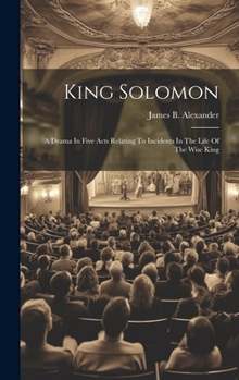 Hardcover King Solomon: A Drama In Five Acts Relating To Incidents In The Life Of The Wise King Book