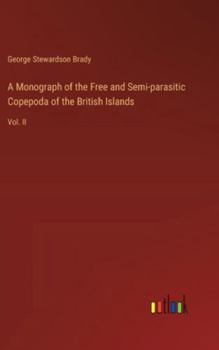 Hardcover A Monograph of the Free and Semi-parasitic Copepoda of the British Islands: Vol. II Book