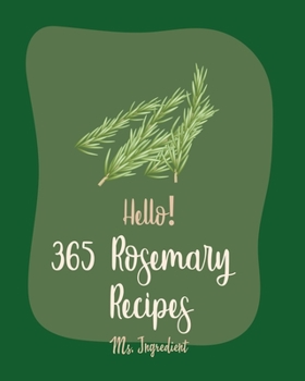 Paperback Hello! 365 Rosemary Recipes: Best Rosemary Cookbook Ever For Beginners [Book 1] Book