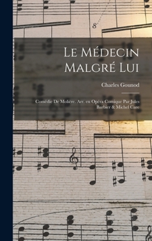 Hardcover Le médecin malgré lui; comédie de Molière. Arr. en opéra comique par Jules Barbier & Michel Care [French] Book