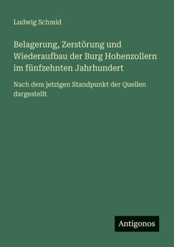 Paperback Belagerung, Zerstörung und Wiederaufbau der Burg Hohenzollern im fünfzehnten Jahrhundert: Nach dem jetzigen Standpunkt der Quellen dargestellt [German] Book