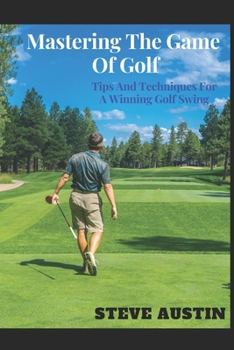 Paperback Mastering The Game Of Golf: Tips And Techniques For A Winning Golf Swing Book