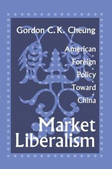 Paperback Market Liberalism: American Foreign Policy Toward China Book