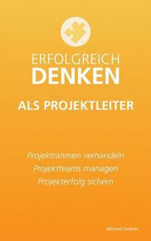 Paperback Erfolgreich denken als Projektleiter: Projektrahmen verhandeln, Projektteams managen, Projekterfolg sichern. [German] Book