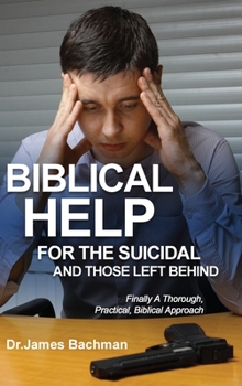 Hardcover Biblical Helps for the Suicidal and Those Left Behind: Finally a Thorough, Practical, Biblical Approach Book