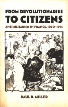 Paperback From Revolutionaries to Citizens: Antimilitarism in France, 1870-1914 Book