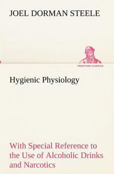 Paperback Hygienic Physiology: with Special Reference to the Use of Alcoholic Drinks and Narcotics Book