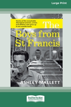 Paperback The Boys from St Francis: Stories of the remarkable Aboriginal activists, artists and athletes who grew up in one seaside home [16pt Large Print Book