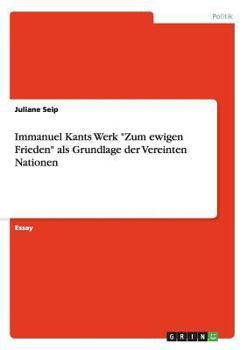 Immanuel Kants Werk Zum ewigen Frieden als Grundlage der Vereinten Nationen