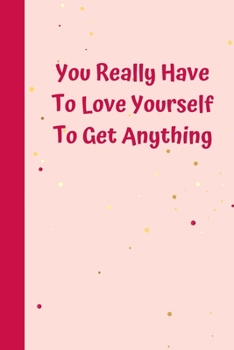 Paperback You Really Have To Love Yourself To Get Anything: 6'x9' notebook 120 ligned pages Book