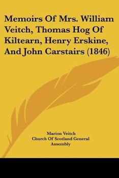 Paperback Memoirs Of Mrs. William Veitch, Thomas Hog Of Kiltearn, Henry Erskine, And John Carstairs (1846) Book