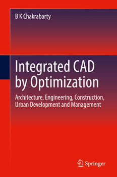 Hardcover Integrated CAD by Optimization: Architecture, Engineering, Construction, Urban Development and Management Book