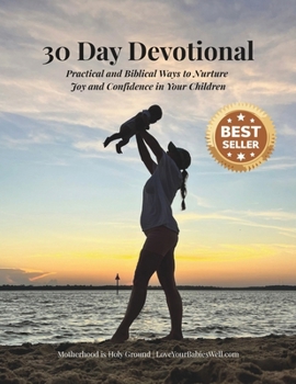 Paperback 30 Day Devotional: Practical & Biblical Ways to Nurture Joy & Confidence in Your Children Book