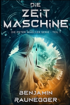 Die Zeitmaschine: Die Peter Wheller Serie - Teil 1 (German Edition)