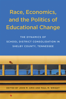 Hardcover Race, Economics, and the Politics of Educational Change: The Dynamics of School District Consolidation in Shelby County, Tennessee Book