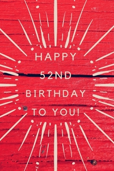 Happy 52nd Birthday To You!: 52nd Birthday Gift /Happy Birthday to you Journal / Notebook / Diary / Unique Greeting & Birthday Card Alternative