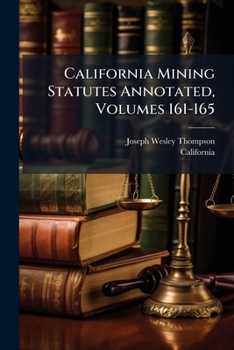 California Mining Statutes Annotated, Volumes 161-165