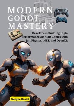 Paperback Modern Godot Mastery: Developers Building High-Performance 2D & 3D Games with Jolt Physics, .NET, and OpenXR Book