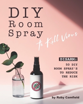 Paperback DIY Room Spray to Kill Virus: Disarm: 50 DIY Room Spray's to Reduce the Risk Book