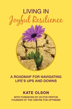 Living in Joyful Resilience : A Roadmap for Navigating Life's Ups and Downs