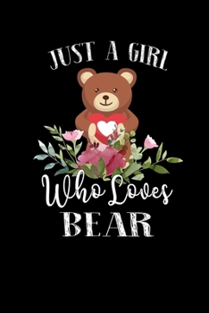 Just a Girl Who Loves Bear: Perfect Bear Lover Gift For Girl. Cute Notebook for Bear Lover. Gift it to your Sister, Daughter, Mother, Mom, Grandpa Who Loves Bear. 100 Pages Notebook