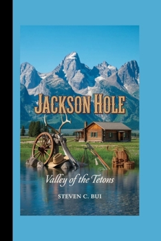 JACKSON HOLE: Valley of the Tetons