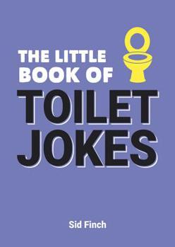 Paperback The Little Book of Toilet Jokes: The Ultimate Collection of Crappy Jokes, Number One-Liners and Hilarious Cracks Book