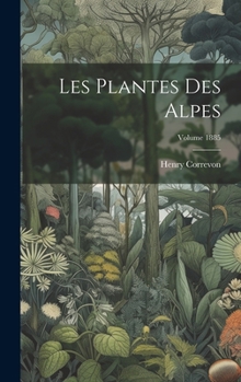 Hardcover Les plantes des Alpes; Volume 1885 [French] Book