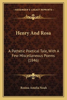Paperback Henry And Rosa: A Pathetic Poetical Tale, With A Few Miscellaneous Poems (1846) Book