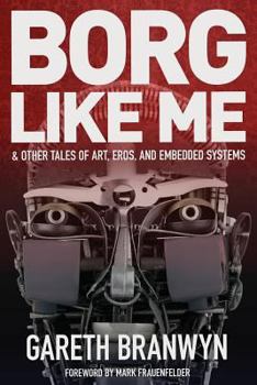 Paperback Borg Like Me: & Other Tales of Art, Eros, and Embedded Systems Book
