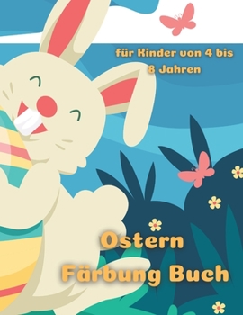 Oster-Malbuch für Kinder 4-8 Jahre: Fröhliche Ostern Malbuch für Kinder, Alter 4-8, niedlich & schöne Zeichnungen, Ostereier, einzigartige Bilder für Jungen und Mädchen, viel Spaß