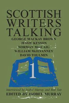 Paperback Scottish Writers Talking 1: George Mackay Brown, Jessie Kesson, Norman McCaig, William McIlvanney, David Toulmin Book