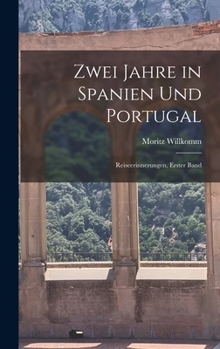 Hardcover Zwei Jahre in Spanien Und Portugal: Reiseerinnerungen, Erster Band [German] Book