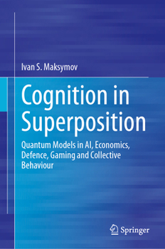 Hardcover Cognition in Superposition: Quantum Models in Ai, Economics, Defence, Gaming and Collective Behaviour Book