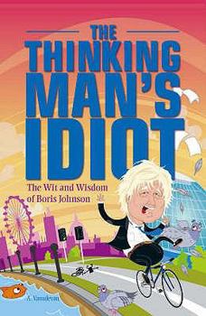 Paperback The Thinking Man's Idiot: The Wit and Wisdom of Boris Johnson Book