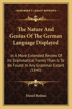 Paperback The Nature And Genius Of The German Language Displayed: In A More Extended Review Of Its Grammatical Forms Than Is To Be Found In Any Grammar Extant ( Book