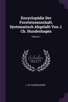 Paperback Encyclopädie Der Forstwissenschaft, Systematisch Abgefaßt Von J. Ch. Hundeshagen; Volume 1 Book