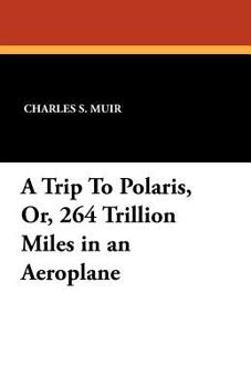 Paperback A Trip To Polaris, Or, 264 Trillion Miles in an Aeroplane Book