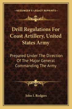 Drill Regulations For Coast Artillery, United States Army: Prepared Under The Direction Of The Major General Commanding The Army
