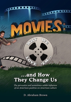 Paperback Movies: Why We Love 'Em...and How They Change Us: The pervasive and sometimes subtle influence of an American pastime on Ameri Book