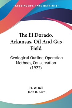 Paperback The El Dorado, Arkansas, Oil And Gas Field: Geological Outline, Operation Methods, Conservation (1922) Book