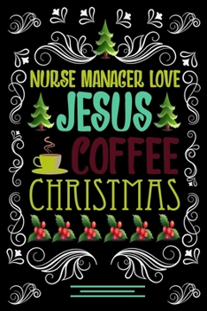 Paperback NURSE MANAGER LOVE JESUS COFFEE CHRISTMAS Blank Line journal: Christmas Coffee journal & notebook - Diary / Christmas & Coffee Lover Gift - Gift for N Book