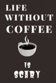 Life without coffee is scary: Funny Notebook or Journal for Coffee Lovers, Small 6x9, Lined, Brown and White