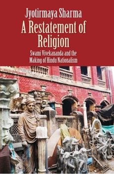 Hardcover Restatement of Religion: Swami Vivekananda and the Making of Hindu Nationalism Book