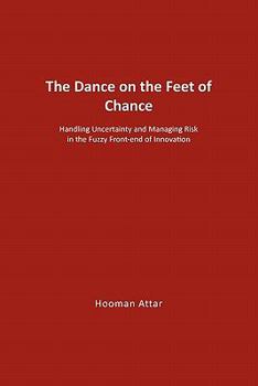 The Dance on the Feet of Chance: Handling Uncertainty and Managing Risk in the Fuzzy Front-end of Innovation